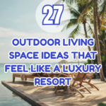 27 Outdoor Living Space Ideas That Feel Like a Luxury Resort