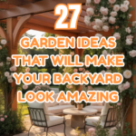 27 Garden Ideas That Will Make Your Backyard Look Amazing